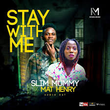 Stay With Me By Slim Mummy Ft Mat Henry | MP3 Download